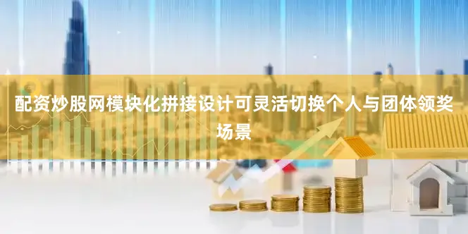 配资炒股网模块化拼接设计可灵活切换个人与团体领奖场景